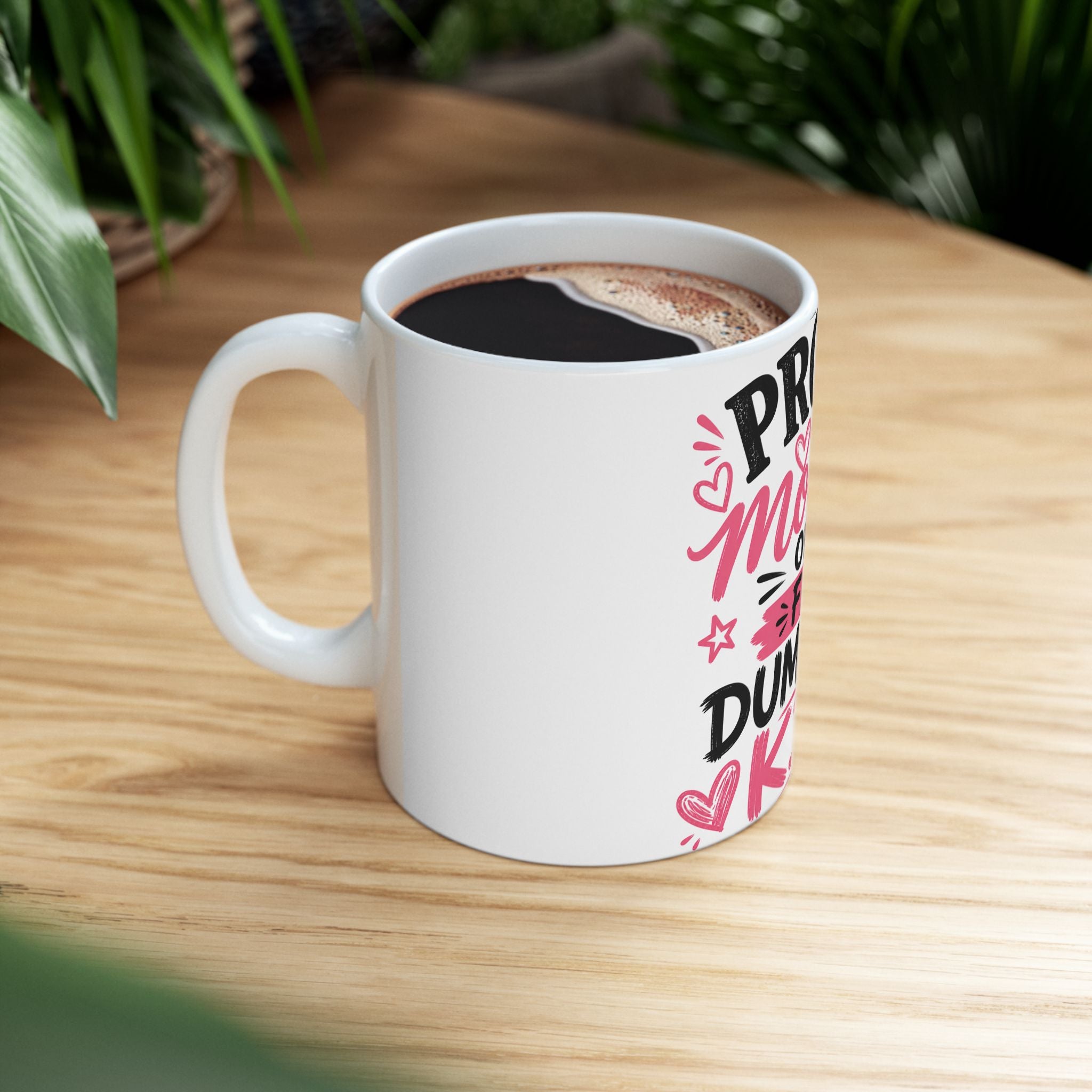 Ceramic Mug — "Proud Mother of a Few Dumb Ass Kids" Funny Sarcastic Coffee Cup (11oz)