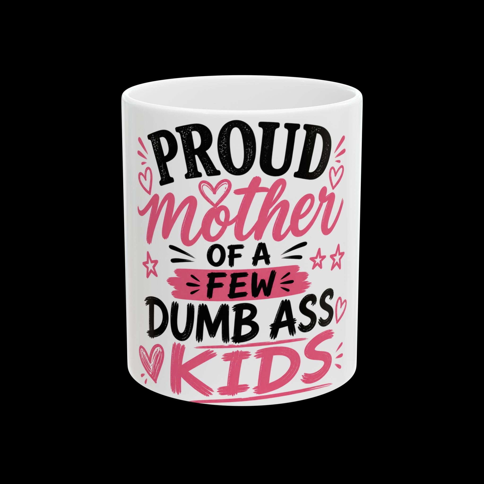 Ceramic Mug — "Proud Mother of a Few Dumb Ass Kids" Funny Sarcastic Coffee Cup (11oz)